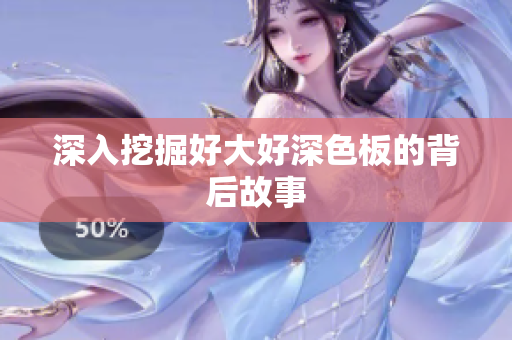 深入挖掘好大好深色板的背后故事