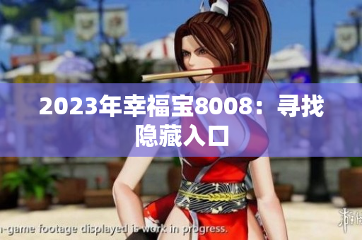 2023年幸福宝8008：寻找隐藏入口