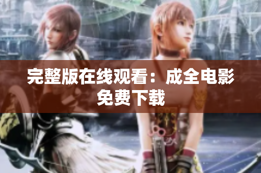完整版在线观看：成全电影免费下载
