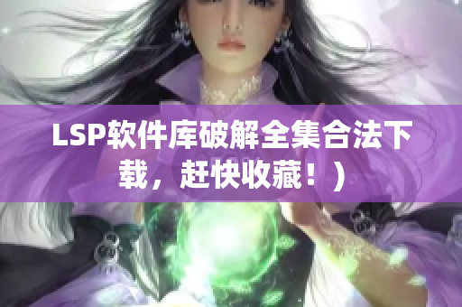 LSP软件库破解全集合法下载，赶快收藏！)
