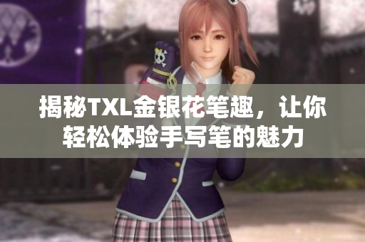 揭秘TXL金银花笔趣，让你轻松体验手写笔的魅力