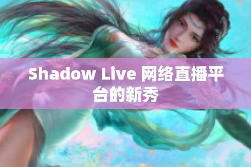 Shadow Live 网络直播平台的新秀