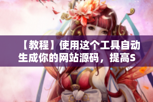 【教程】使用这个工具自动生成你的网站源码，提高SEO效果！