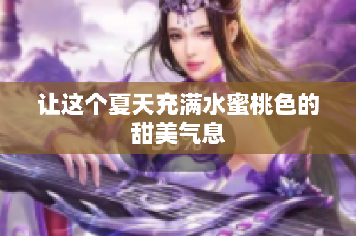 让这个夏天充满水蜜桃色的甜美气息