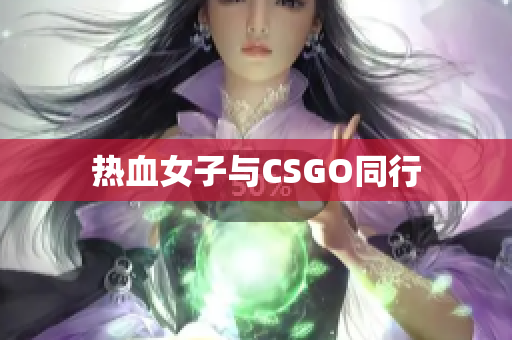 热血女子与CSGO同行