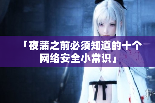 「夜蒲之前必须知道的十个网络安全小常识」