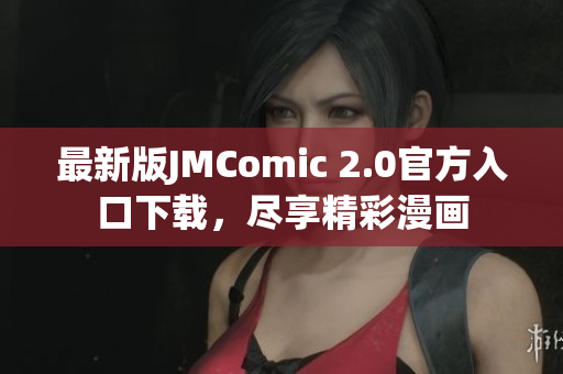 最新版JMComic 2.0官方入口下载，尽享精彩漫画