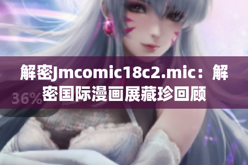 解密Jmcomic18c2.mic：解密国际漫画展藏珍回顾