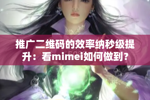 推广二维码的效率纳秒级提升：看mimei如何做到？