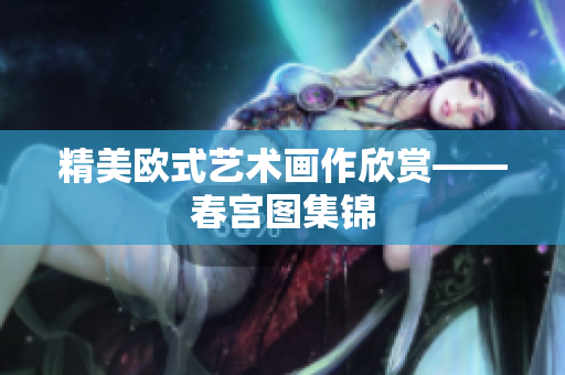 精美欧式艺术画作欣赏——春宫图集锦