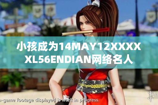 小孩成为14MAY12XXXXXL56ENDIAN网络名人