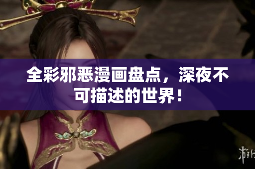 全彩邪恶漫画盘点，深夜不可描述的世界！