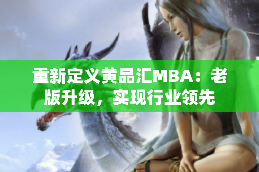 重新定义黄品汇MBA：老版升级，实现行业领先