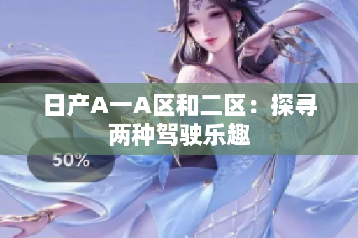 日产A一A区和二区：探寻两种驾驶乐趣
