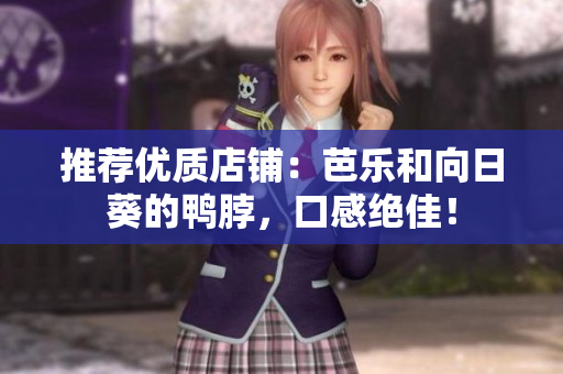 推荐优质店铺：芭乐和向日葵的鸭脖，口感绝佳！