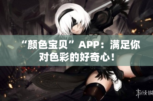 “颜色宝贝”APP：满足你对色彩的好奇心！