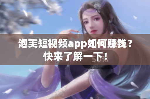 泡芙短视频app如何赚钱？快来了解一下！