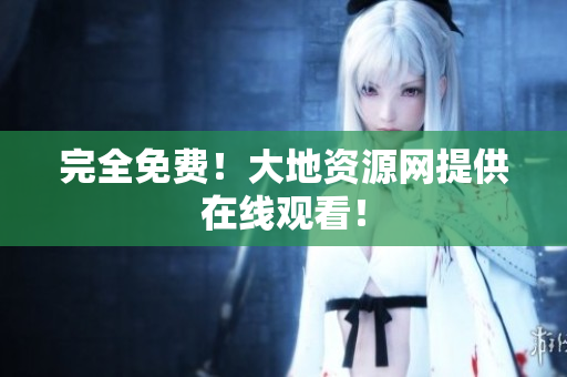 完全免费！大地资源网提供在线观看！