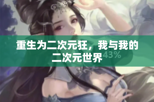 重生为二次元狂，我与我的二次元世界