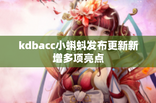 kdbacc小蝌蚪发布更新新增多项亮点