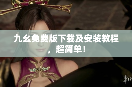 九幺免费版下载及安装教程，超简单！