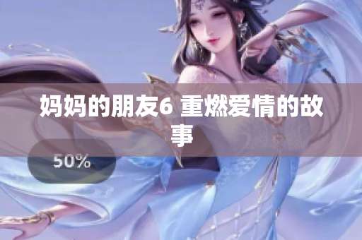 妈妈的朋友6 重燃爱情的故事