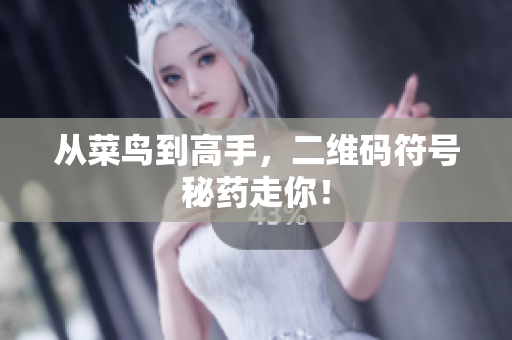 从菜鸟到高手，二维码符号秘药走你！