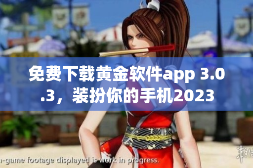 免费下载黄金软件app 3.0.3，装扮你的手机2023