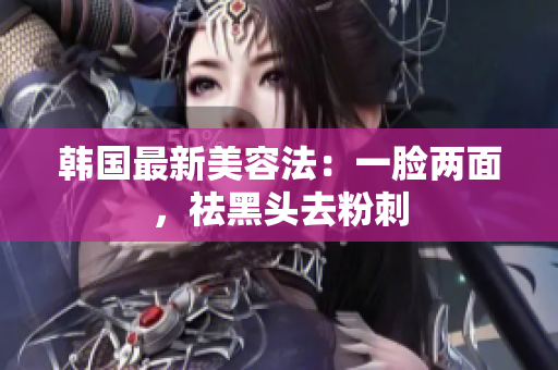 韩国最新美容法：一脸两面，祛黑头去粉刺