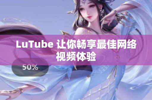 LuTube 让你畅享最佳网络视频体验
