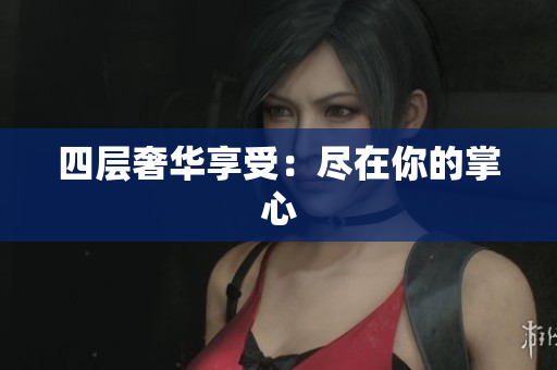 四层奢华享受：尽在你的掌心