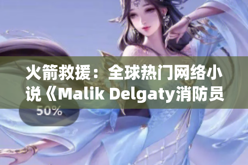 火箭救援：全球热门网络小说《Malik Delgaty消防员系列》