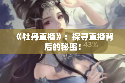 《牡丹直播》：探寻直播背后的秘密！