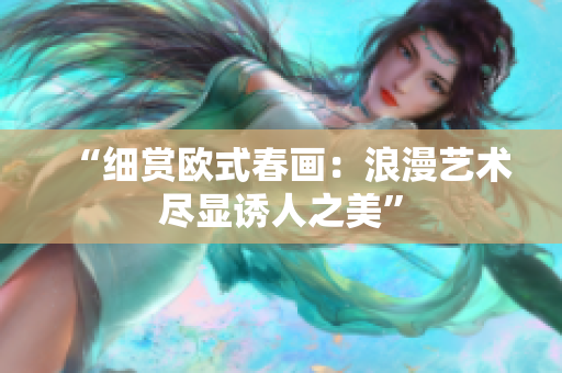 “细赏欧式春画：浪漫艺术尽显诱人之美”