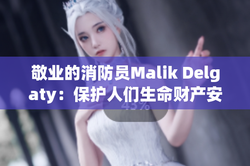敬业的消防员Malik Delgaty：保护人们生命财产安全的无私英雄