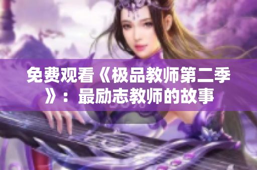 免费观看《极品教师第二季》：最励志教师的故事