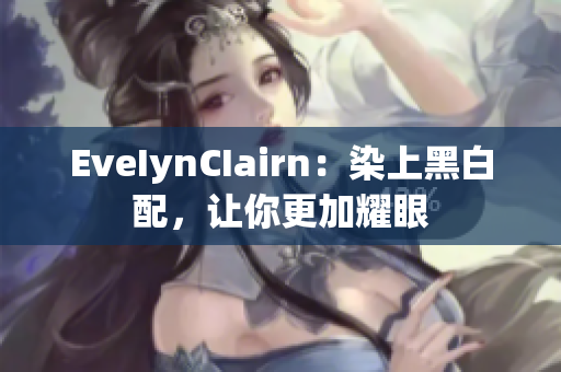 EveIynCIairn：染上黑白配，让你更加耀眼