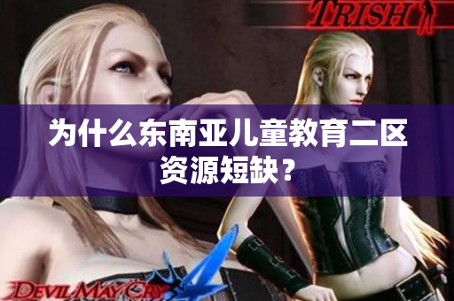 为什么东南亚儿童教育二区资源短缺？