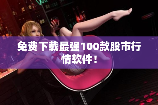 免费下载最强100款股市行情软件！