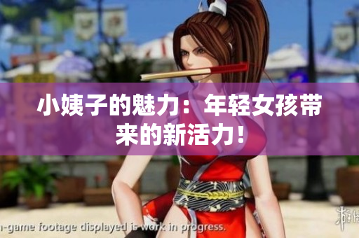 小姨子的魅力：年轻女孩带来的新活力！