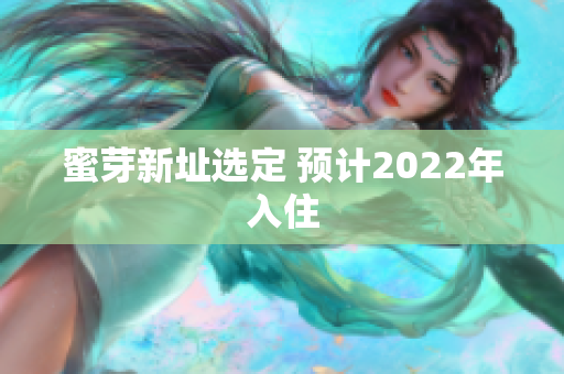 蜜芽新址选定 预计2022年入住