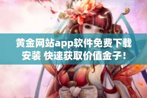 黄金网站app软件免费下载安装 快速获取价值金子！