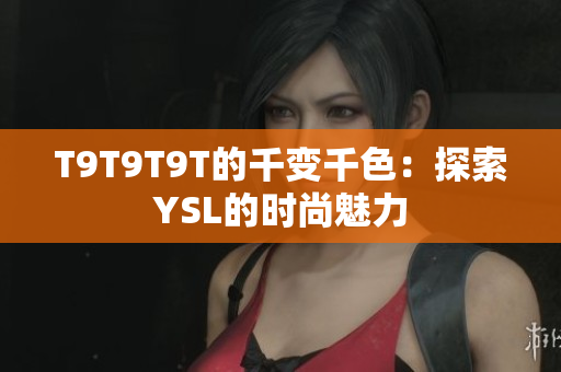 T9T9T9T的千变千色：探索YSL的时尚魅力