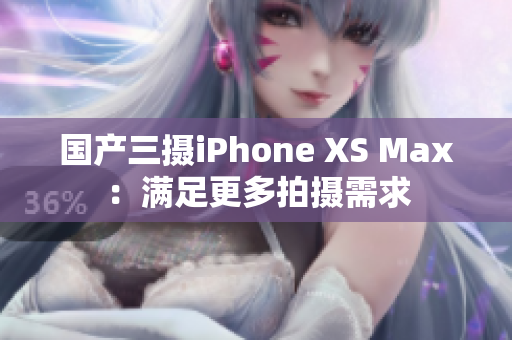 国产三摄iPhone XS Max：满足更多拍摄需求