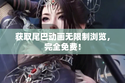 获取尾巴动画无限制浏览，完全免费！