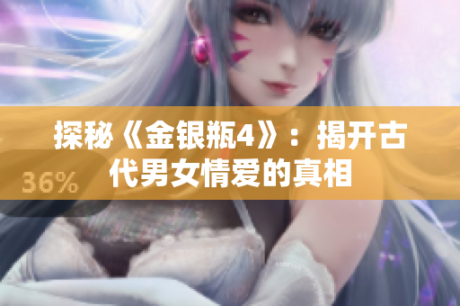探秘《金银瓶4》：揭开古代男女情爱的真相