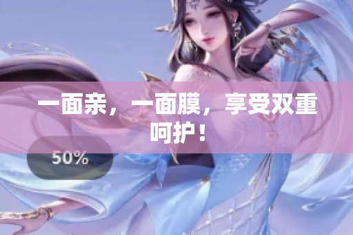 一面亲，一面膜，享受双重呵护！