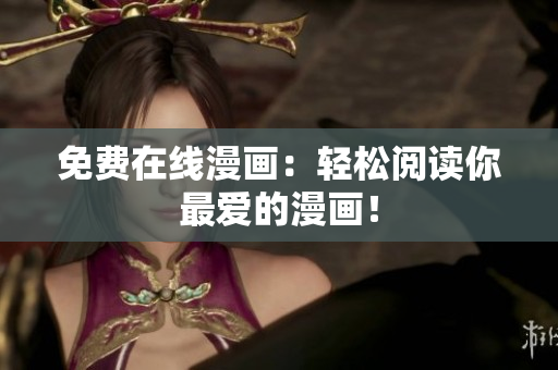免费在线漫画：轻松阅读你最爱的漫画！