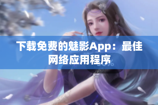 下载免费的魅影App：最佳网络应用程序