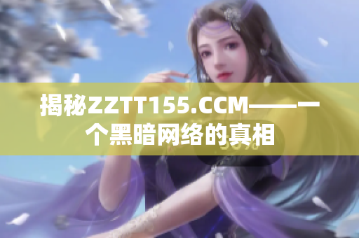 揭秘ZZTT155.CCM——一个黑暗网络的真相